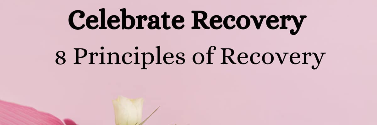 Celebrate Recovery 8 Principles Of Recovery & What They Mean - Sharing 