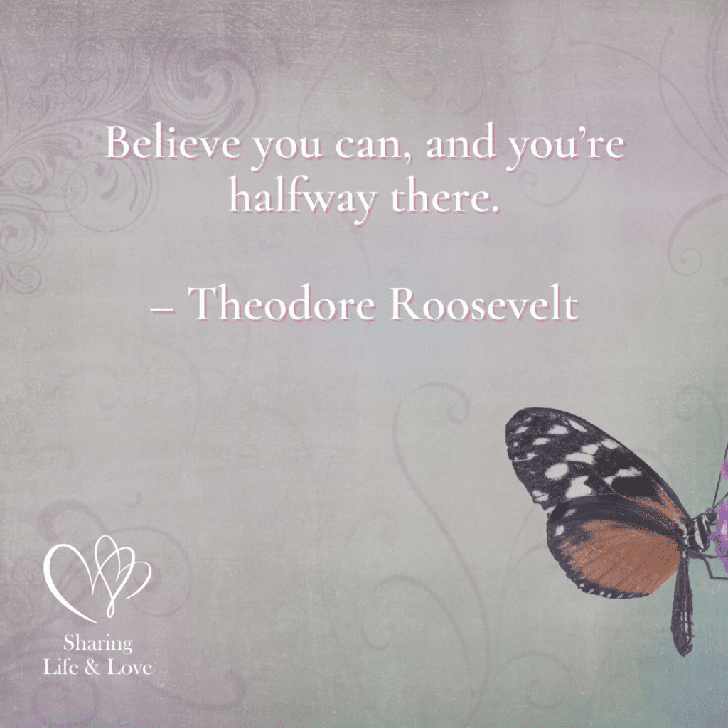 "Believe you can, and you're halfway there"
Theodore Roosevelt