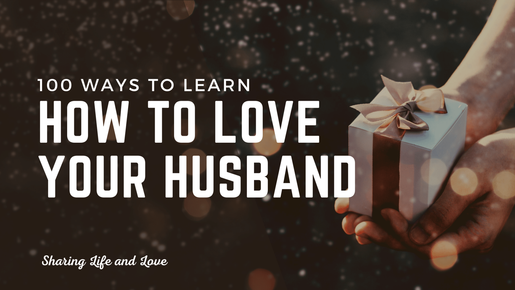 Over 100 Ways to Love Your Husband and Win His Heart Forever Sharing